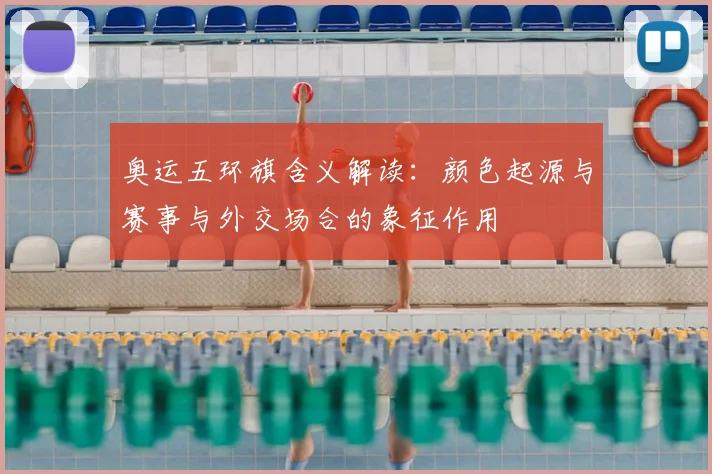 奥运五环旗含义解读：颜色起源与赛事与外交场合的象征作用